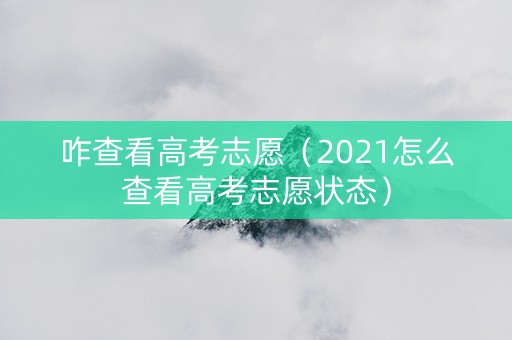 咋查看高考志愿（2021怎么查看高考志愿状态）