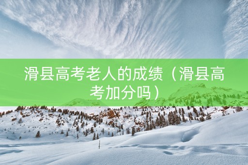 滑县高考老人的成绩（滑县高考加分吗）