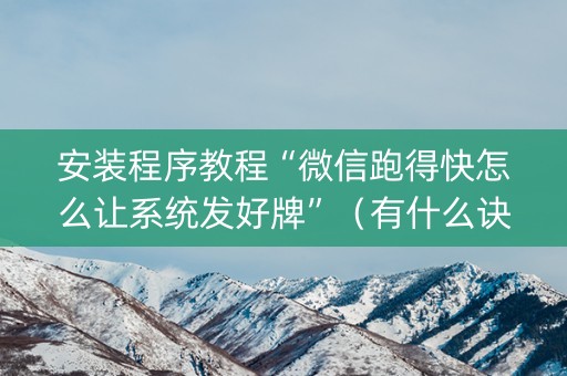 安装程序教程“微信跑得快怎么让系统发好牌”（有什么诀窍)