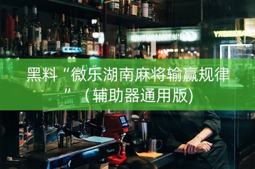 黑料“微乐湖南麻将输赢规律”（辅助器通用版)