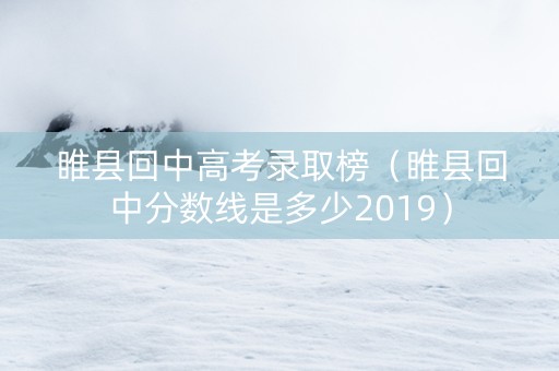 睢县回中高考录取榜（睢县回中分数线是多少2019）