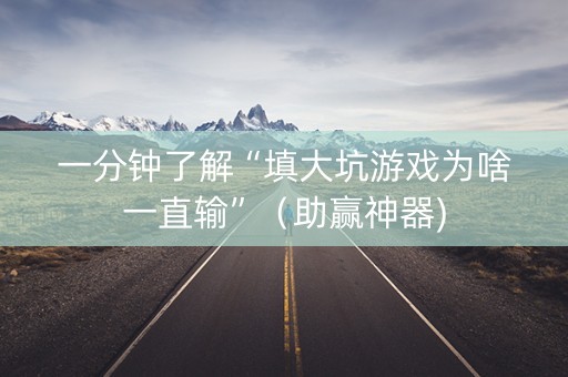 一分钟了解“填大坑游戏为啥一直输”（助赢神器)
