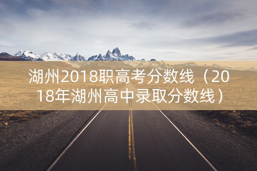 湖州2018职高考分数线（2018年湖州高中录取分数线）