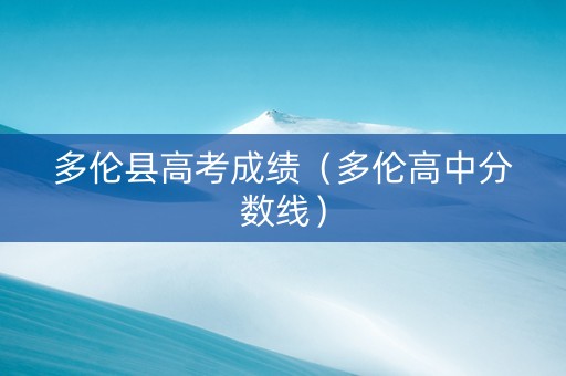 多伦县高考成绩（多伦高中分数线）
