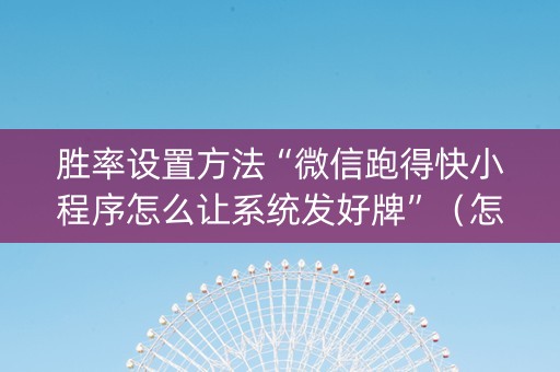 胜率设置方法“微信跑得快小程序怎么让系统发好牌”（怎么提高胜率)