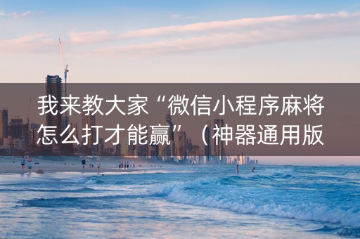 我来教大家“微信小程序麻将怎么打才能赢”（神器通用版)