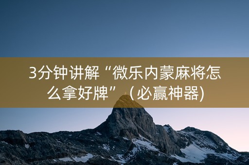 3分钟讲解“微乐内蒙麻将怎么拿好牌”（必赢神器)