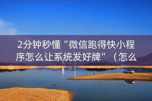 2分钟秒懂“微信跑得快小程序怎么让系统发好牌”（怎么让系统给你发好牌)