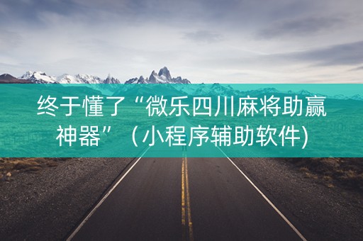 终于懂了“微乐四川麻将助赢神器”（小程序辅助软件)
