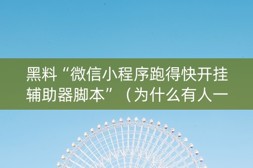 黑料“微信小程序跑得快开挂辅助器脚本”（为什么有人一直赢)
