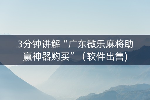 3分钟讲解“广东微乐麻将助赢神器购买”（软件出售)