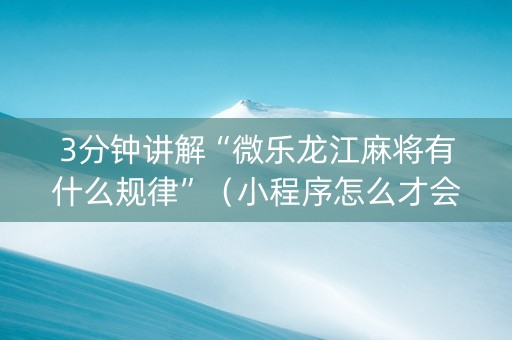 3分钟讲解“微乐龙江麻将有什么规律”（小程序怎么才会赢)