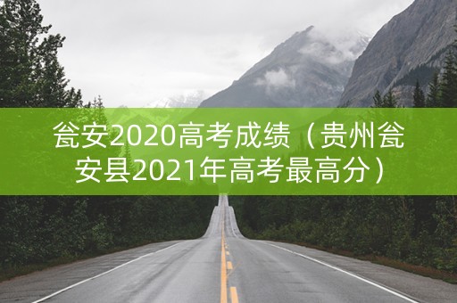 瓮安2020高考成绩（贵州瓮安县2021年高考最高分）