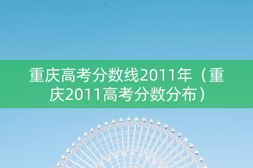 重庆高考分数线2011年（重庆2011高考分数分布）