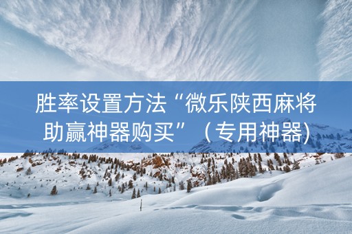 胜率设置方法“微乐陕西麻将助赢神器购买”（专用神器)