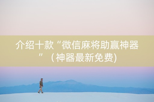 介绍十款“微信麻将助赢神器”（神器最新免费)