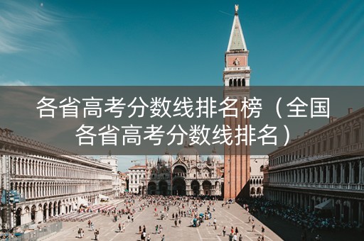 各省高考分数线排名榜（全国各省高考分数线排名）