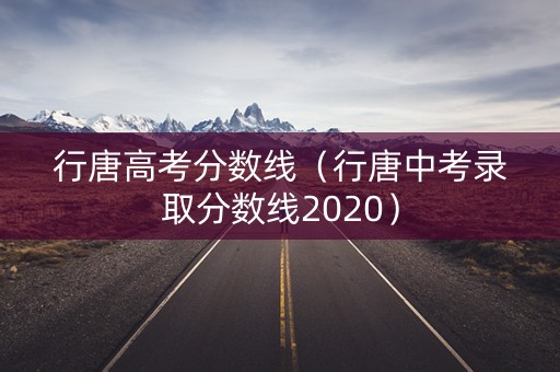 行唐高考分数线（行唐中考录取分数线2020）
