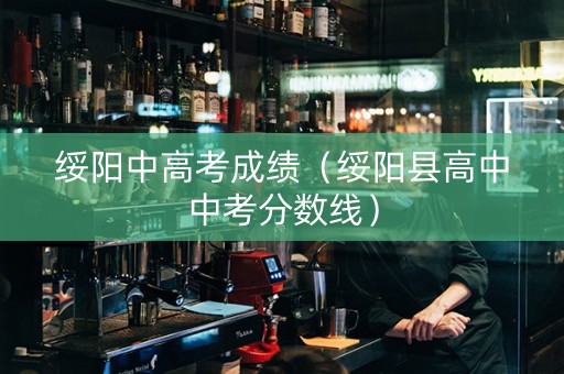绥阳中高考成绩（绥阳县高中中考分数线）