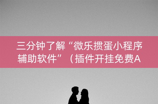 三分钟了解“微乐掼蛋小程序辅助软件”（插件开挂免费AI)