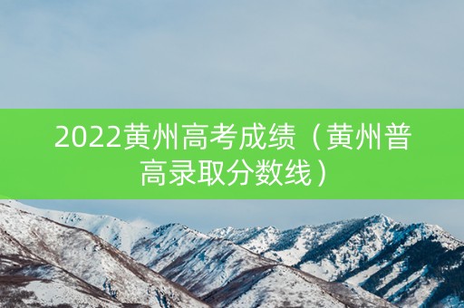 2022黄州高考成绩（黄州普高录取分数线）
