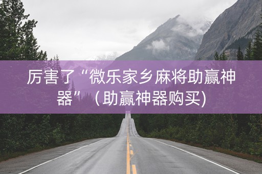 厉害了“微乐家乡麻将助赢神器”（助赢神器购买)