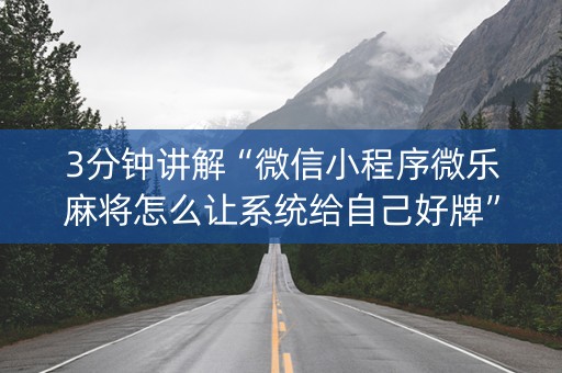 3分钟讲解“微信小程序微乐麻将怎么让系统给自己好牌”（输赢跟id号有关系吗)
