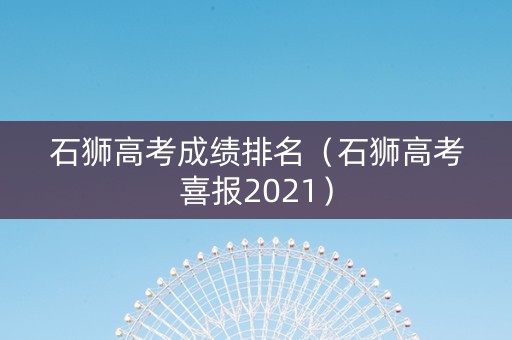 石狮高考成绩排名（石狮高考喜报2021）