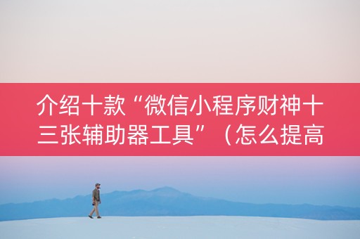 介绍十款“微信小程序财神十三张辅助器工具”（怎么提高胜率)