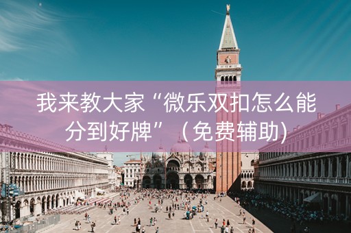 我来教大家“微乐双扣怎么能分到好牌”（免费辅助)