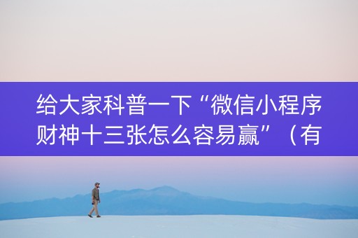 给大家科普一下“微信小程序财神十三张怎么容易赢”（有没有猫腻)