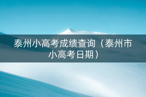 泰州小高考成绩查询（泰州市小高考日期）