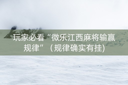 玩家必看“微乐江西麻将输赢规律”（规律确实有挂)