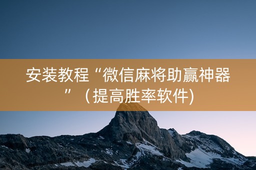 安装教程“微信麻将助赢神器”（提高胜率软件)