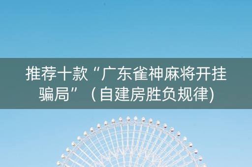 推荐十款“广东雀神麻将开挂骗局”（自建房胜负规律)