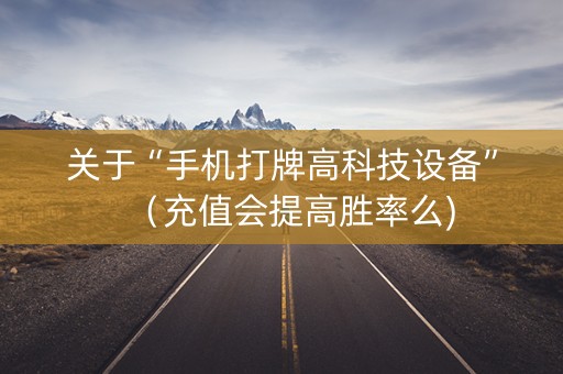关于“手机打牌高科技设备”（充值会提高胜率么)