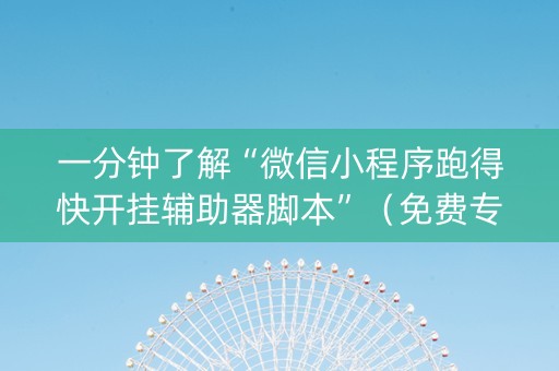 一分钟了解“微信小程序跑得快开挂辅助器脚本”（免费专用神器)