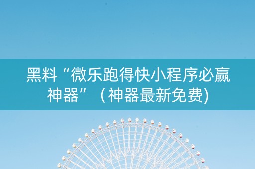 黑料“微乐跑得快小程序必赢神器”（神器最新免费)