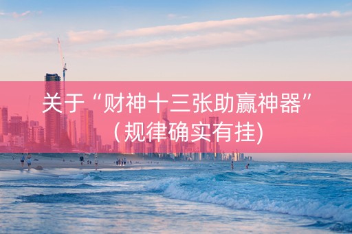 关于“财神十三张助赢神器”（规律确实有挂)