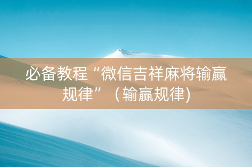 必备教程“微信吉祥麻将输赢规律”（输赢规律)
