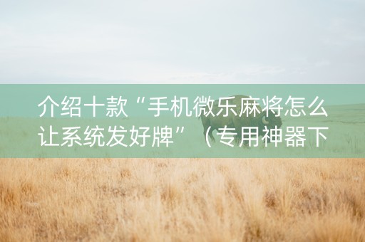 介绍十款“手机微乐麻将怎么让系统发好牌”（专用神器下载)