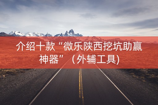 介绍十款“微乐陕西挖坑助赢神器”（外辅工具)