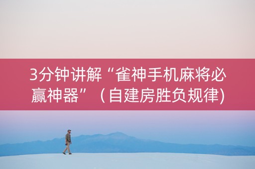 3分钟讲解“雀神手机麻将必赢神器”（自建房胜负规律)