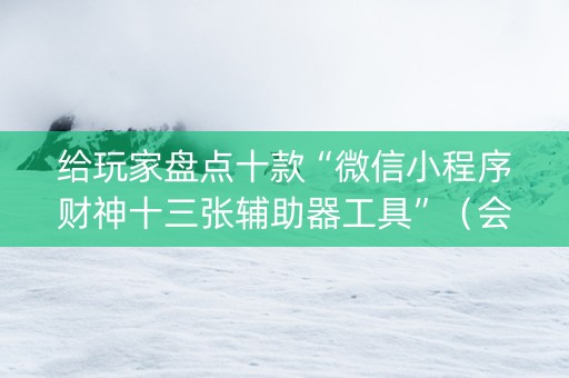 给玩家盘点十款“微信小程序财神十三张辅助器工具”（会员会提高胜率吗)
