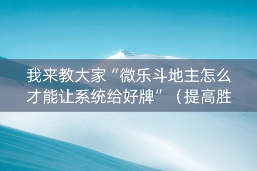 我来教大家“微乐斗地主怎么才能让系统给好牌”（提高胜率软件)
