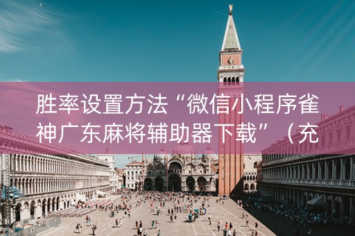 胜率设置方法“微信小程序雀神广东麻将辅助器下载”（充值会提高胜率么)