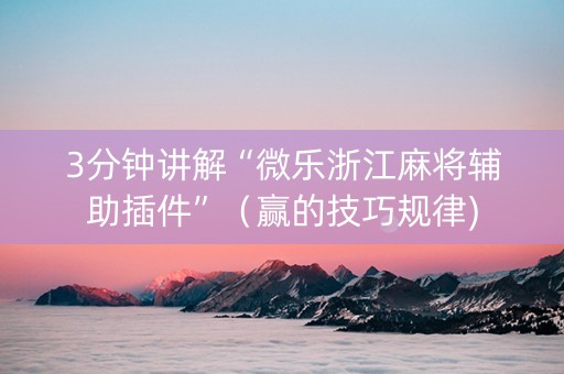 3分钟讲解“微乐浙江麻将辅助插件”（赢的技巧规律)
