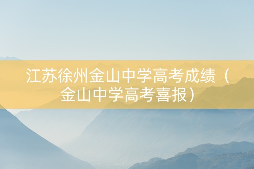 江苏徐州金山中学高考成绩（金山中学高考喜报）