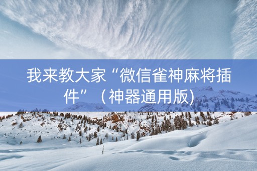 我来教大家“微信雀神麻将插件”（神器通用版)