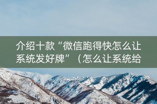 介绍十款“微信跑得快怎么让系统发好牌”（怎么让系统给你发好牌)